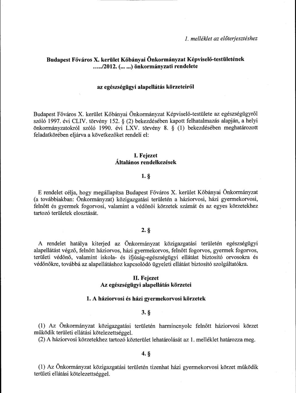 (2) bekezdésében kapott felhatalmazás alapján, a helyi önkormányzatokról szóló 1990. évi LXV. törvény 8. (l) bekezdésében meghatározott feladatkörében eljárva a következőket rendeli el: I.