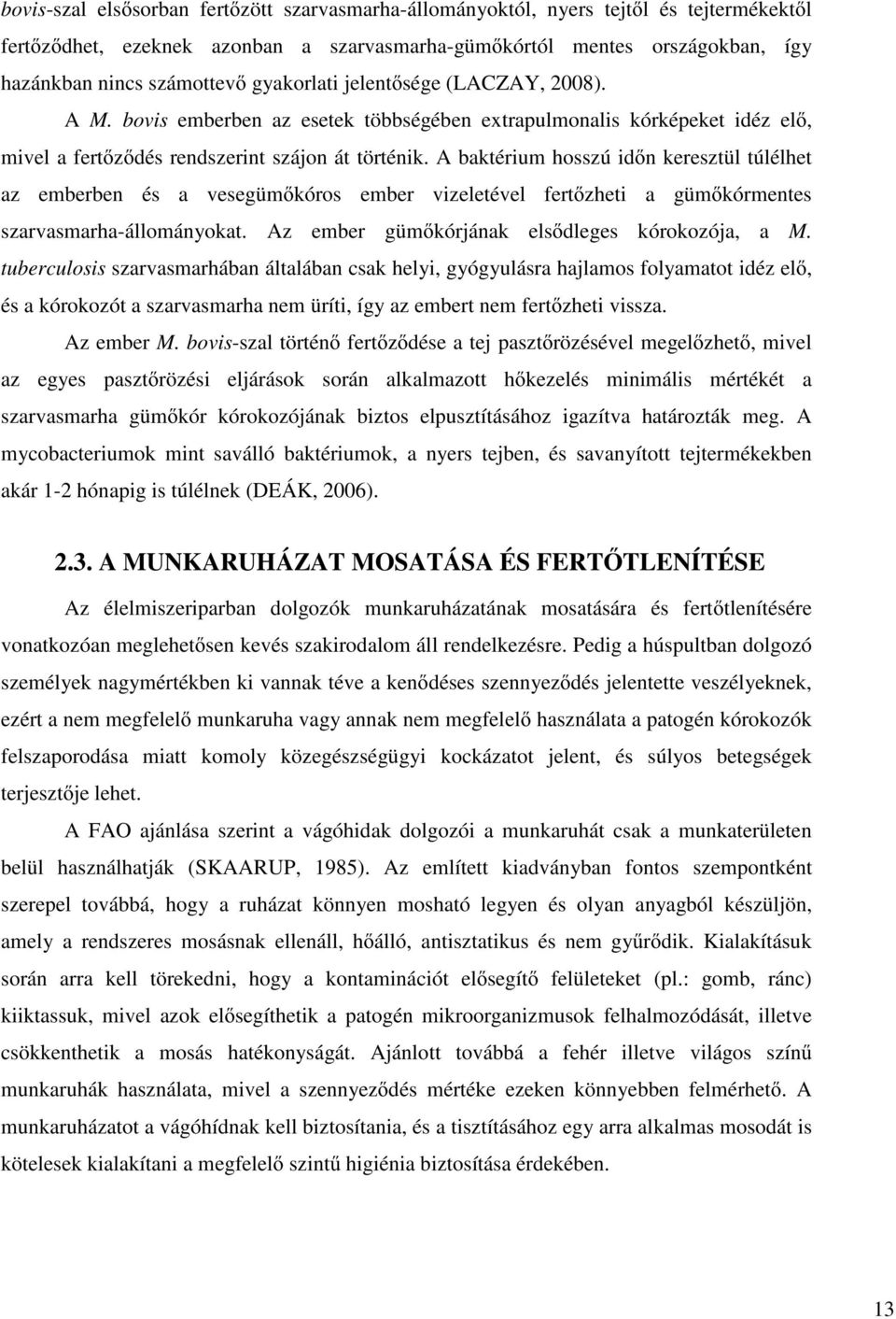 A baktérium hosszú időn keresztül túlélhet az emberben és a vesegümőkóros ember vizeletével fertőzheti a gümőkórmentes szarvasmarha-állományokat. Az ember gümőkórjának elsődleges kórokozója, a M.
