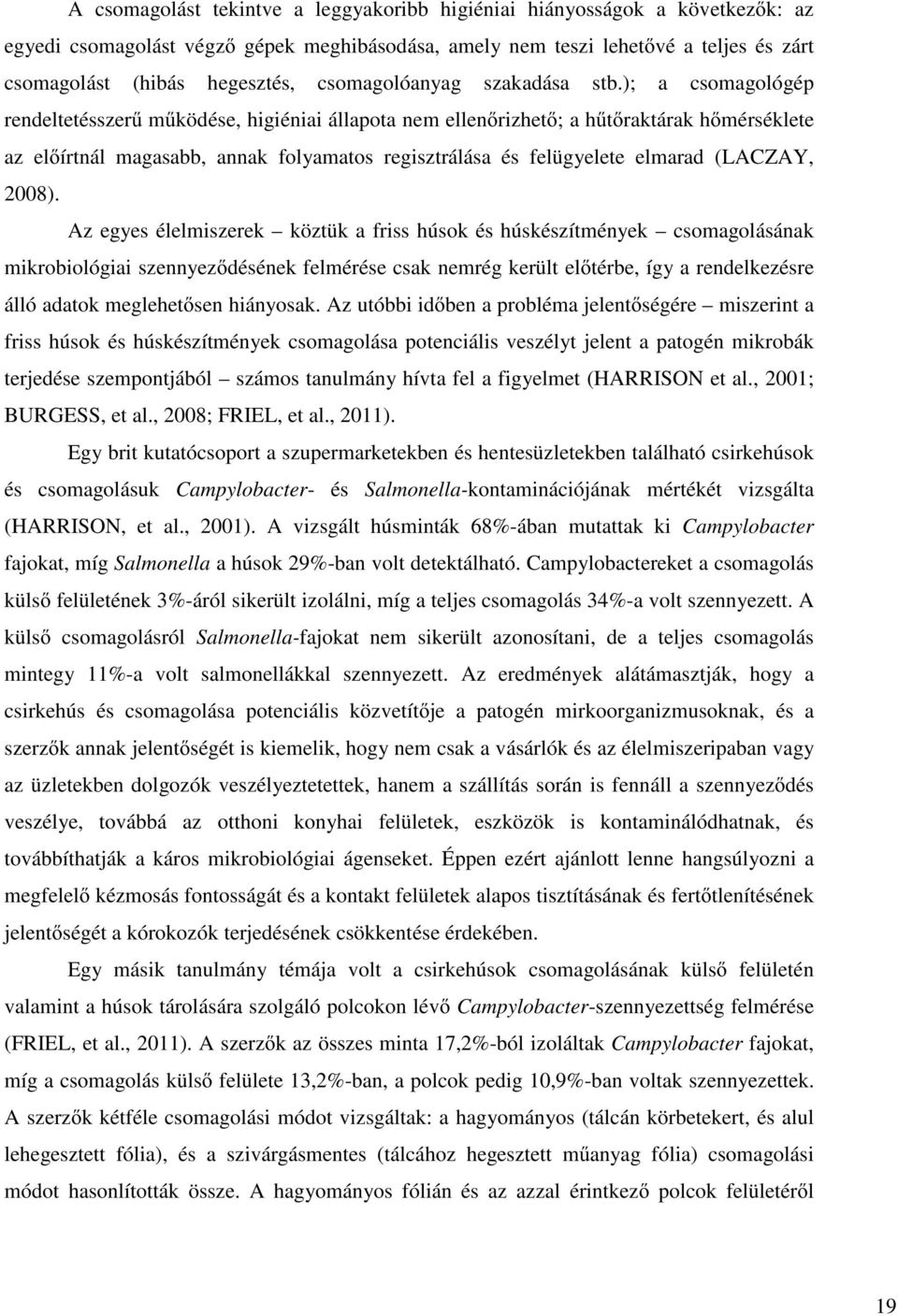 ); a csomagológép rendeltetésszerű működése, higiéniai állapota nem ellenőrizhető; a hűtőraktárak hőmérséklete az előírtnál magasabb, annak folyamatos regisztrálása és felügyelete elmarad (LACZAY,