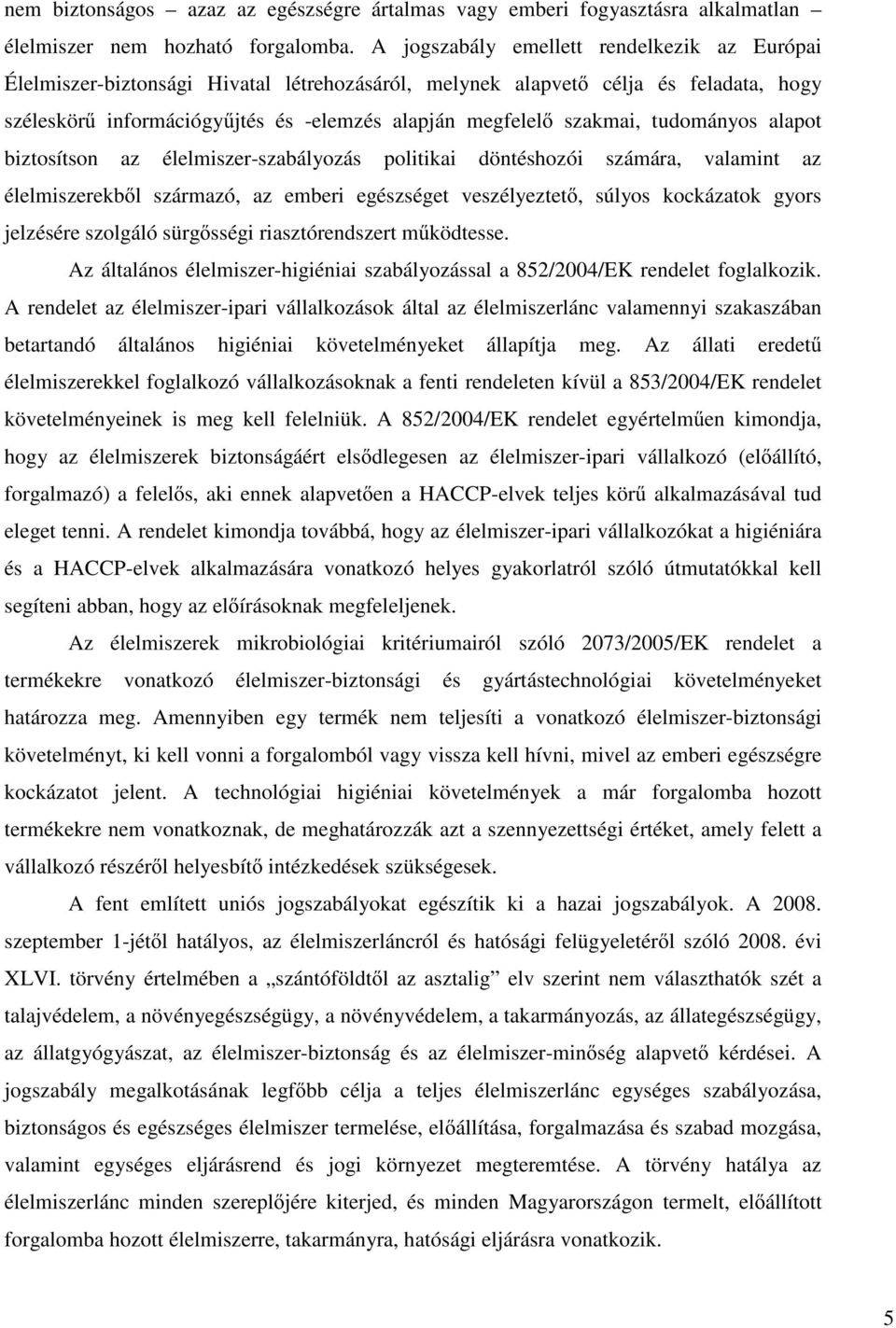 tudományos alapot biztosítson az élelmiszer-szabályozás politikai döntéshozói számára, valamint az élelmiszerekből származó, az emberi egészséget veszélyeztető, súlyos kockázatok gyors jelzésére