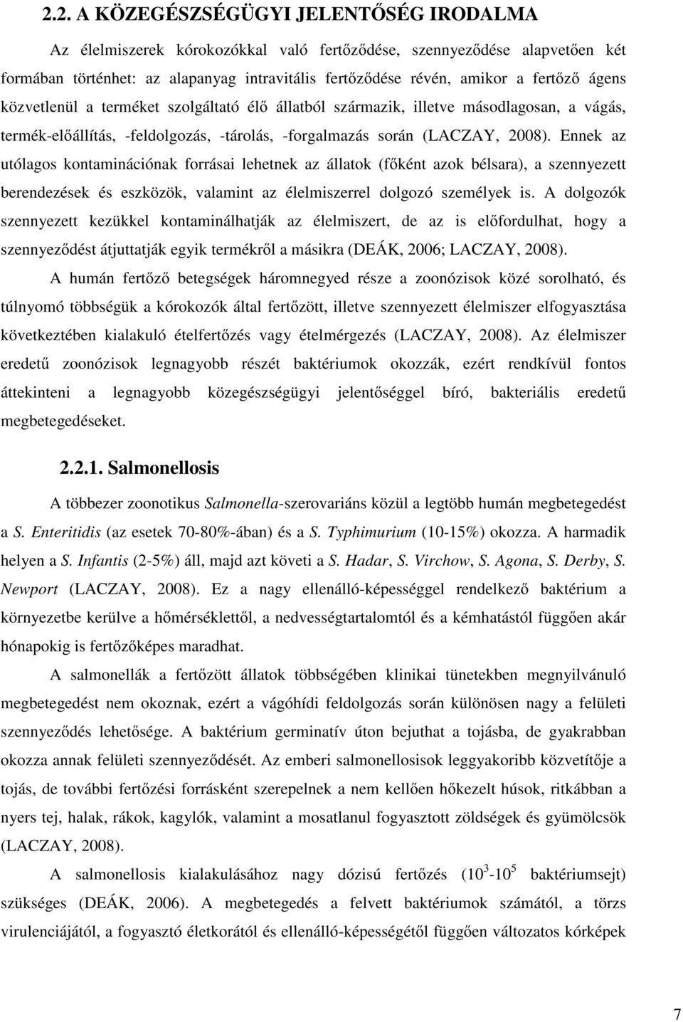Ennek az utólagos kontaminációnak forrásai lehetnek az állatok (főként azok bélsara), a szennyezett berendezések és eszközök, valamint az élelmiszerrel dolgozó személyek is.