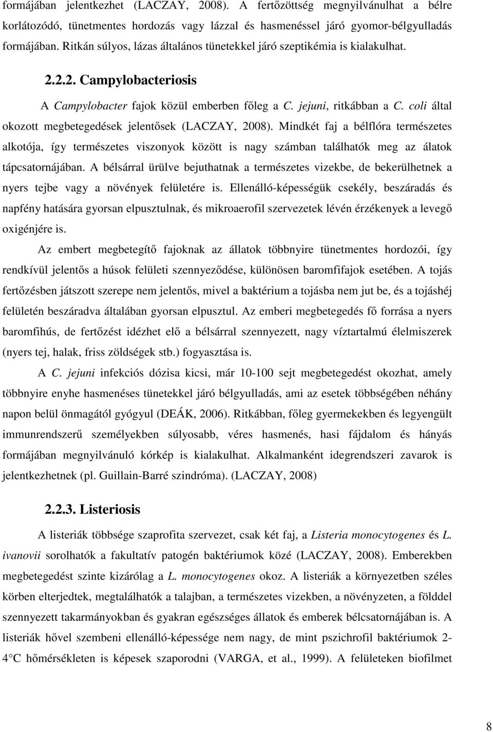 coli által okozott megbetegedések jelentősek (LACZAY, 2008). Mindkét faj a bélflóra természetes alkotója, így természetes viszonyok között is nagy számban találhatók meg az álatok tápcsatornájában.