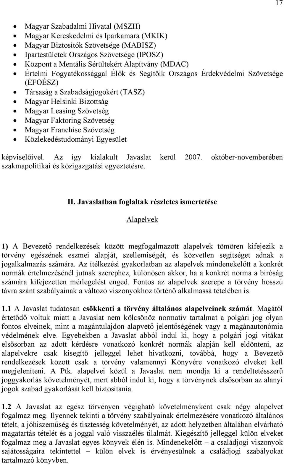 Szövetség Magyar Franchise Szövetség Közlekedéstudományi Egyesület képviselőivel. Az így kialakult Javaslat kerül 2007. október-novemberében szakmapolitikai és közigazgatási egyeztetésre. II.