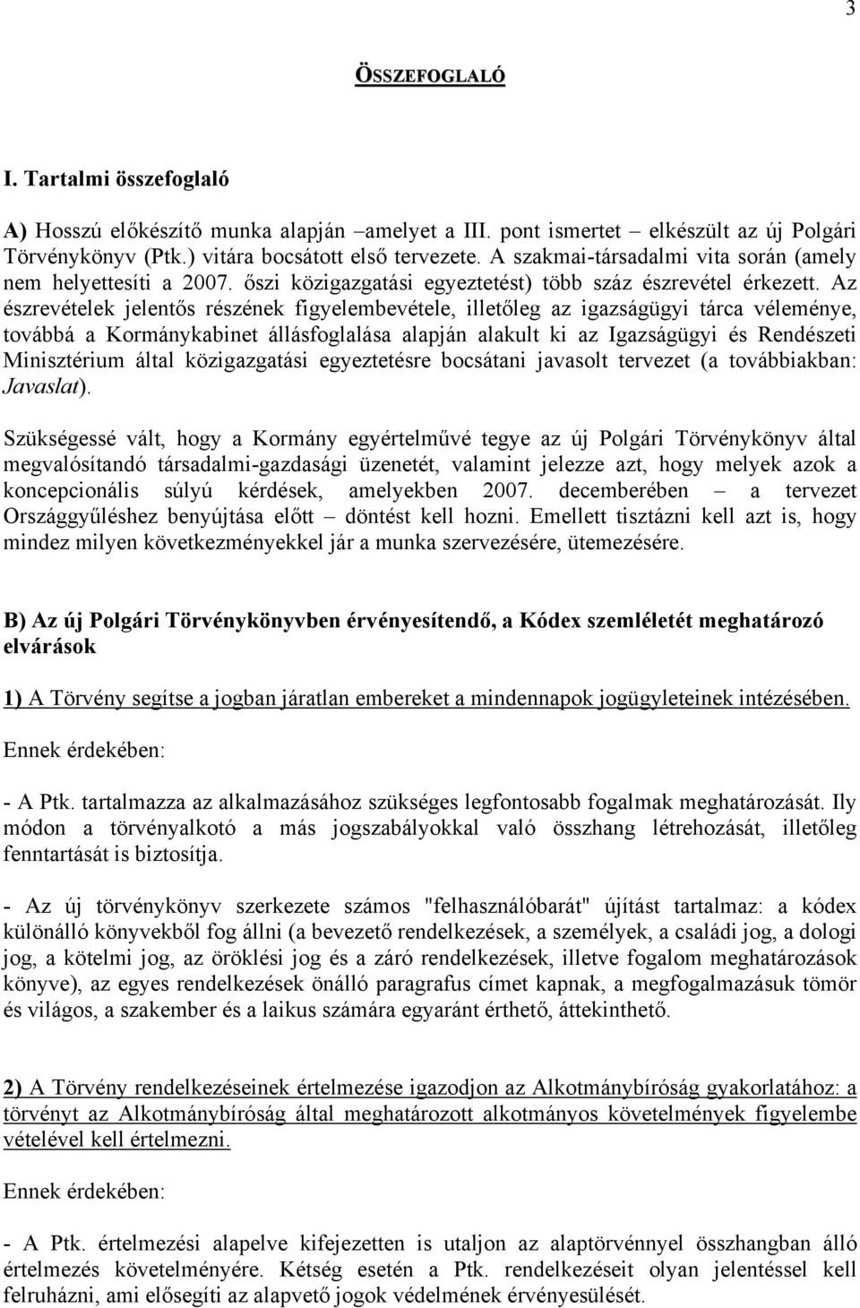 Az észrevételek jelentős részének figyelembevétele, illetőleg az igazságügyi tárca véleménye, továbbá a Kormánykabinet állásfoglalása alapján alakult ki az Igazságügyi és Rendészeti Minisztérium