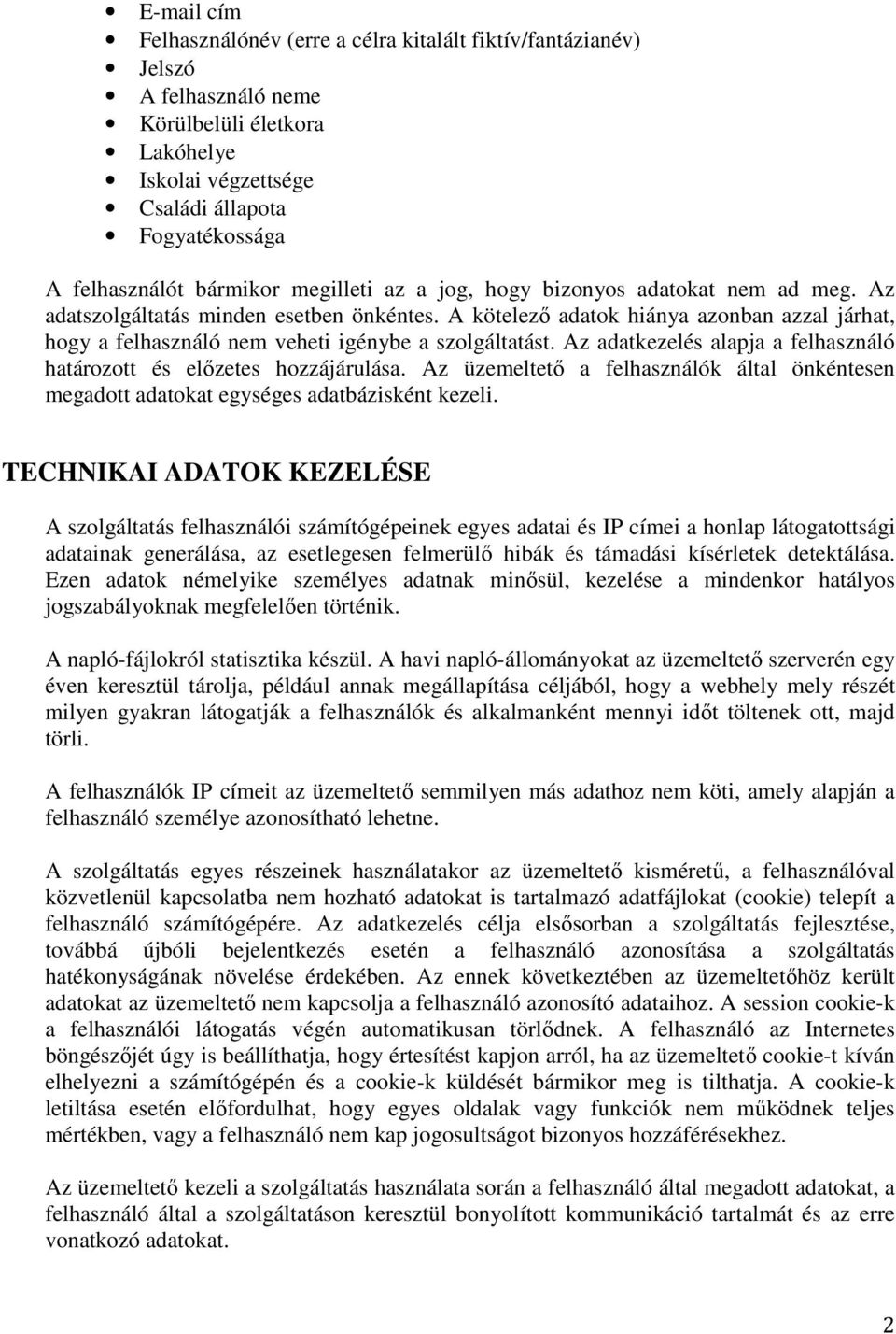 A kötelező adatok hiánya azonban azzal járhat, hogy a felhasználó nem veheti igénybe a szolgáltatást. Az adatkezelés alapja a felhasználó határozott és előzetes hozzájárulása.