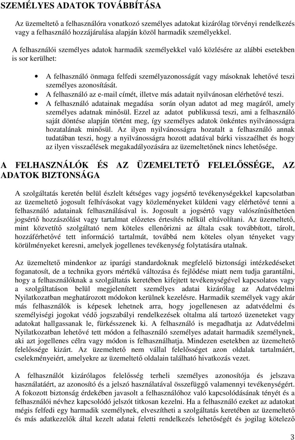 azonosítását. A felhasználó az e-mail címét, illetve más adatait nyilvánosan elérhetővé teszi. A felhasználó adatainak megadása során olyan adatot ad meg magáról, amely személyes adatnak minősül.