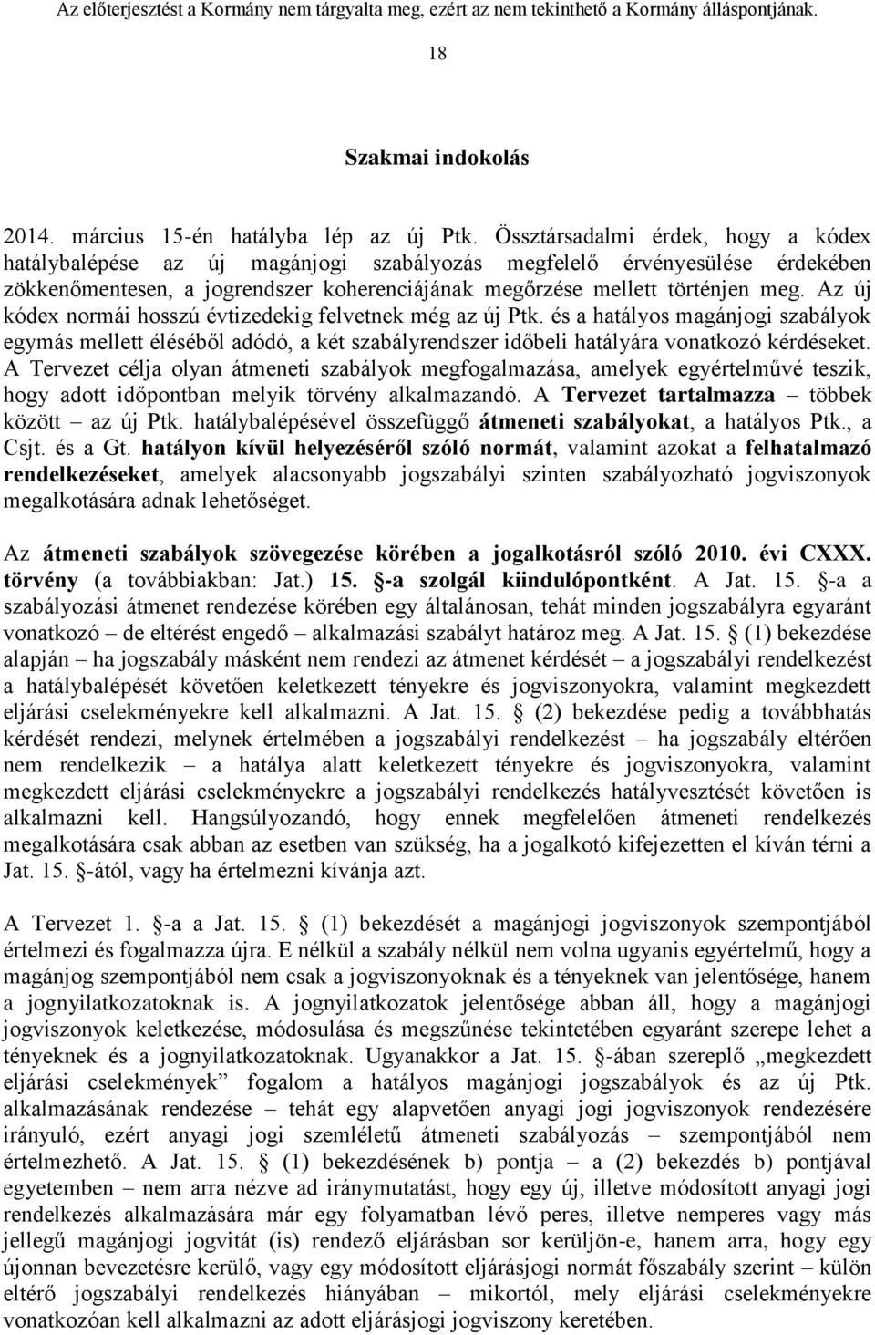 Az új kódex normái hosszú évtizedekig felvetnek még az új Ptk. és a hatályos magánjogi szabályok egymás mellett éléséből adódó, a két szabályrendszer időbeli hatályára vonatkozó kérdéseket.