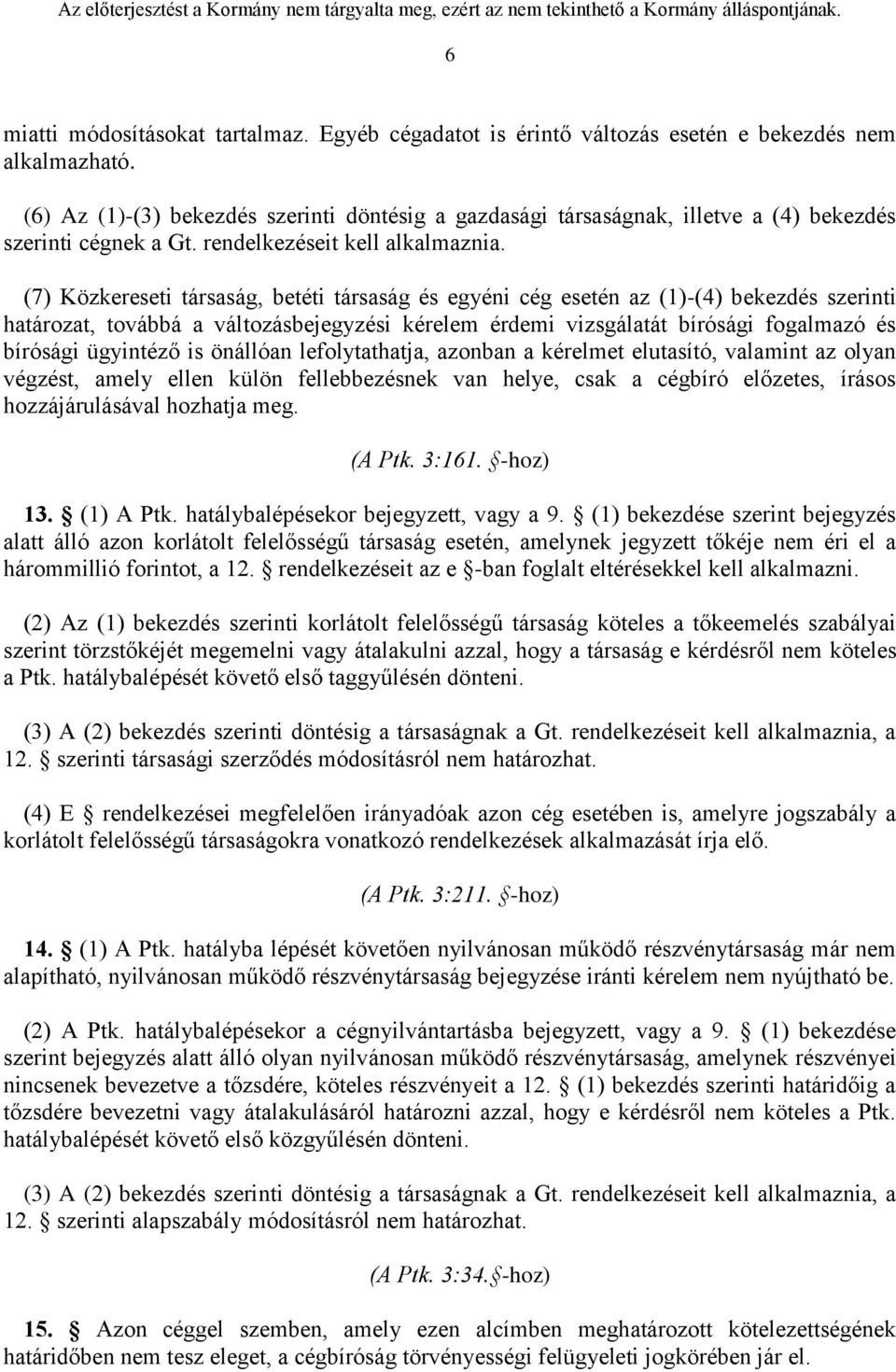 (7) Közkereseti társaság, betéti társaság és egyéni cég esetén az (1)-(4) bekezdés szerinti határozat, továbbá a változásbejegyzési kérelem érdemi vizsgálatát bírósági fogalmazó és bírósági ügyintéző