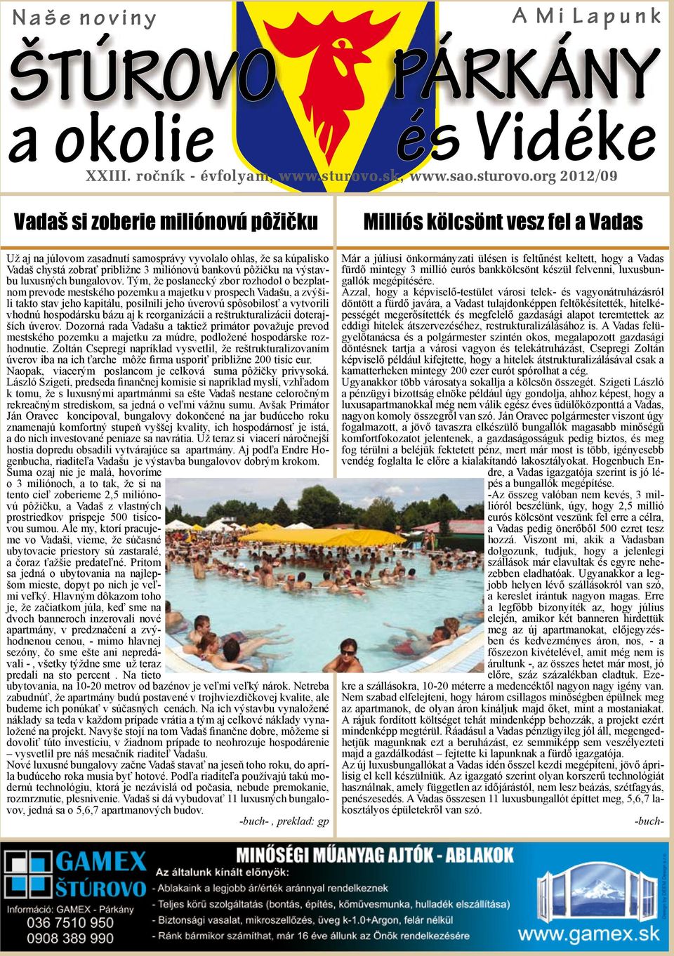 org 2012/09 Vadaš si zoberie miliónovú pôžičku Už aj na júlovom zasadnutí samosprávy vyvolalo ohlas, že sa kúpalisko Vadaš chystá zobrať približne 3 miliónovú bankovú pôžičku na výstavbu luxusných