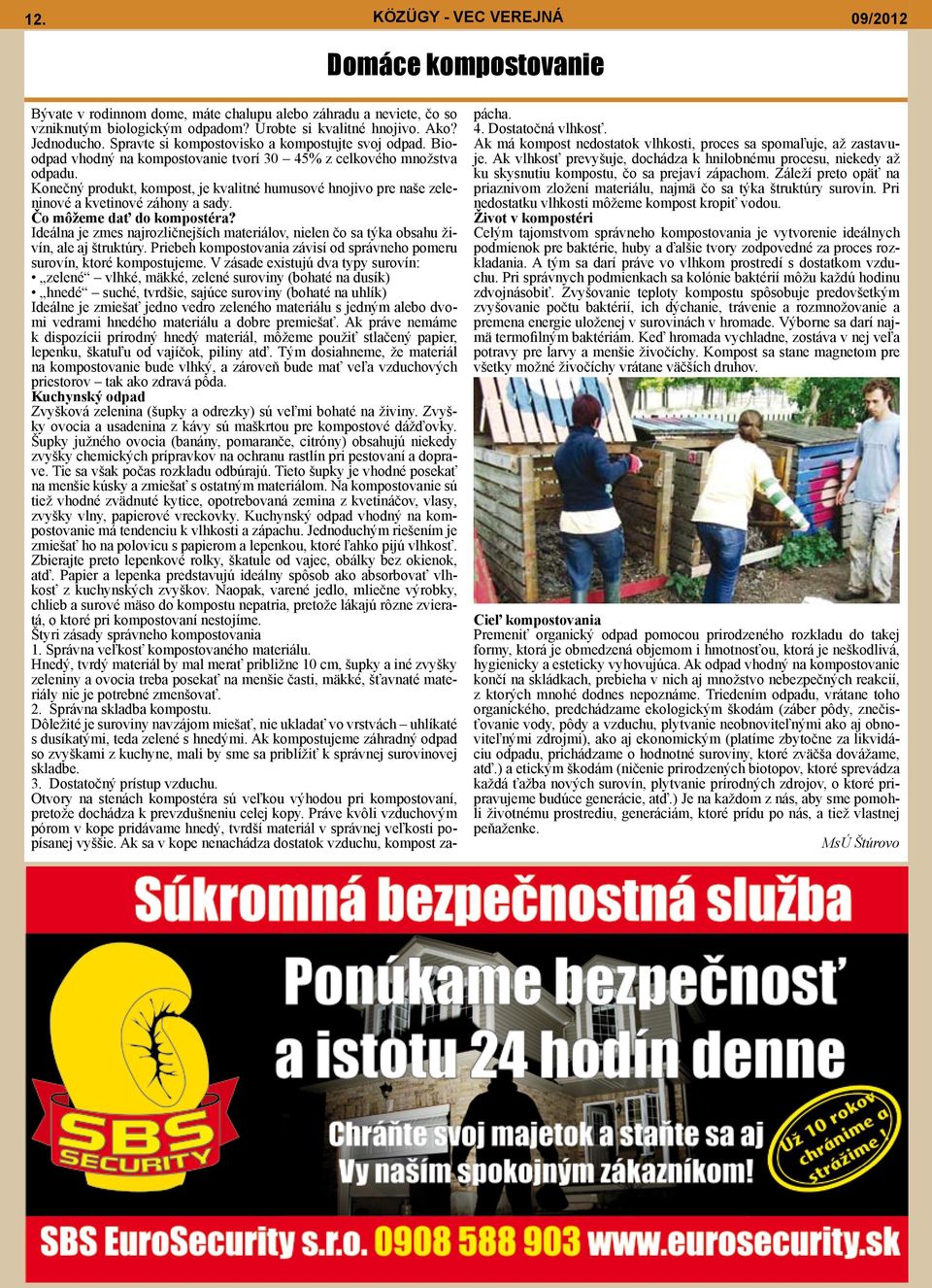 Konečný produkt, kompost, je kvalitné humusové hnojivo pre naše zeleninové a kvetinové záhony a sady. Čo môžeme dať do kompostéra?