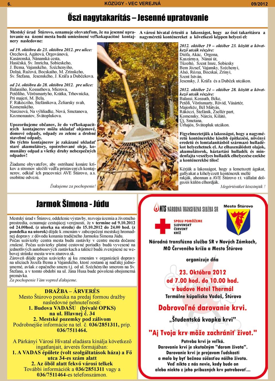 Bema, Vajanského, Széchenyiho, Dolná, Ružová, Bocskaiho, M. Zrínskeho, Sv. Štefana, Jesenského, J. Kráľa a Dubčekova. od 24. októbra do 28. októbra 2012.