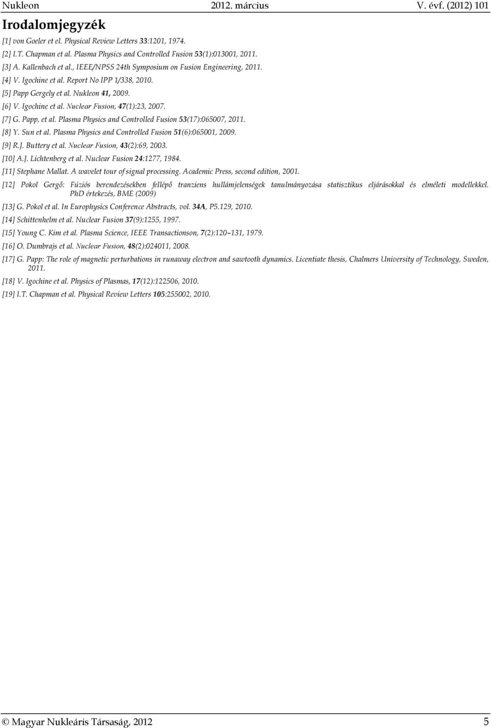 [7] G. Papp, et al. Plasma Physics and Controlled Fusion 53(17):065007, 2011. [8] Y. Sun et al. Plasma Physics and Controlled Fusion 51(6):065001, 2009. [9] R.J. Buttery et al.
