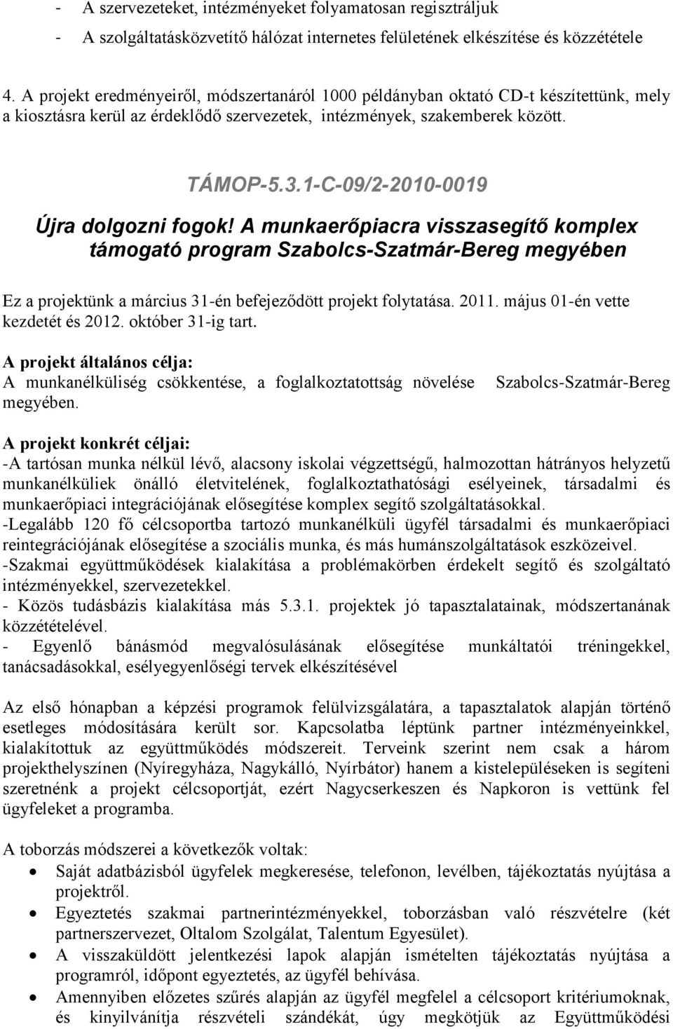 1-C-09/2-2010-0019 Újra dolgozni fogok! A munkaerőpiacra visszasegítő komplex támogató program Szabolcs-Szatmár-Bereg megyében Ez a projektünk a március 31-én befejeződött projekt folytatása. 2011.