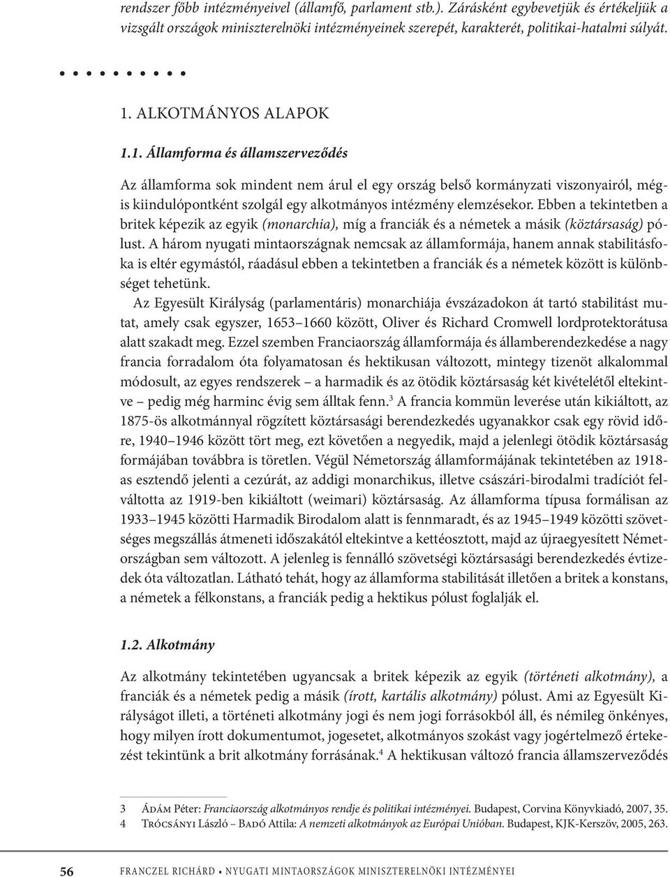 1. Államforma és államszerveződés Az államforma sok mindent nem árul el egy ország belső kormányzati viszonyairól, mégis kiindulópontként szolgál egy alkotmányos intézmény elemzésekor.
