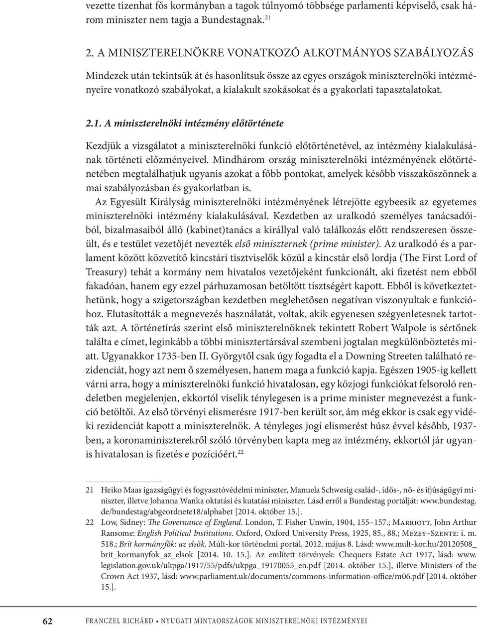 gyakorlati tapasztalatokat. 2.1. A miniszterelnöki intézmény előtörténete Kezdjük a vizsgálatot a miniszterelnöki funkció előtörténetével, az intézmény kialakulásának történeti előzményeivel.