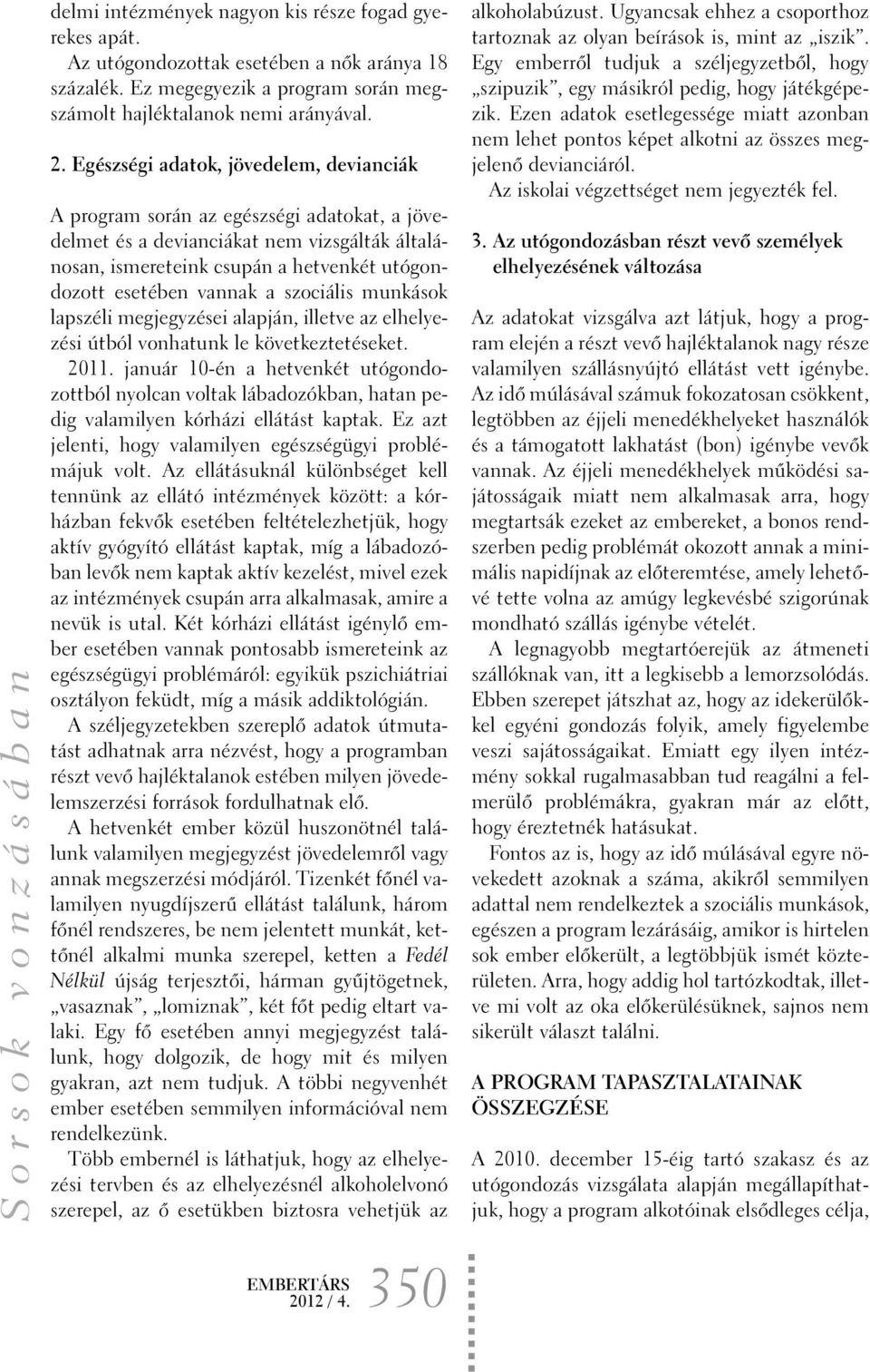 szociális munkások lapszéli megjegyzései alapján, illetve az elhelyezési útból vonhatunk le következtetéseket. 2011.