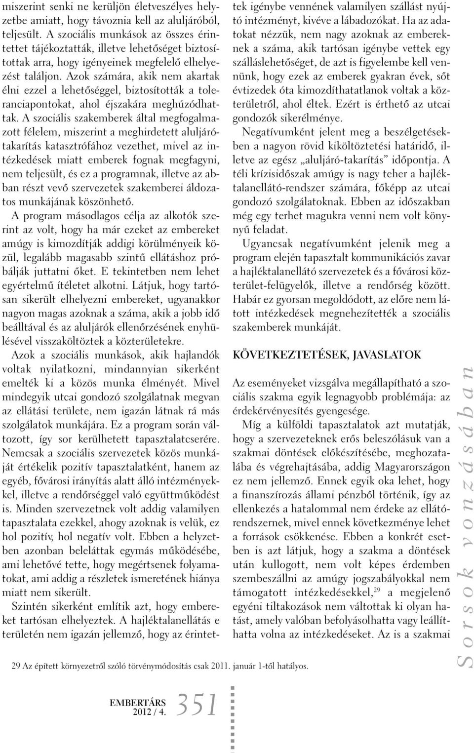 Azok számára, akik nem akartak élni ezzel a lehetõséggel, biztosították a toleranciapontokat, ahol éjszakára meghúzódhattak.