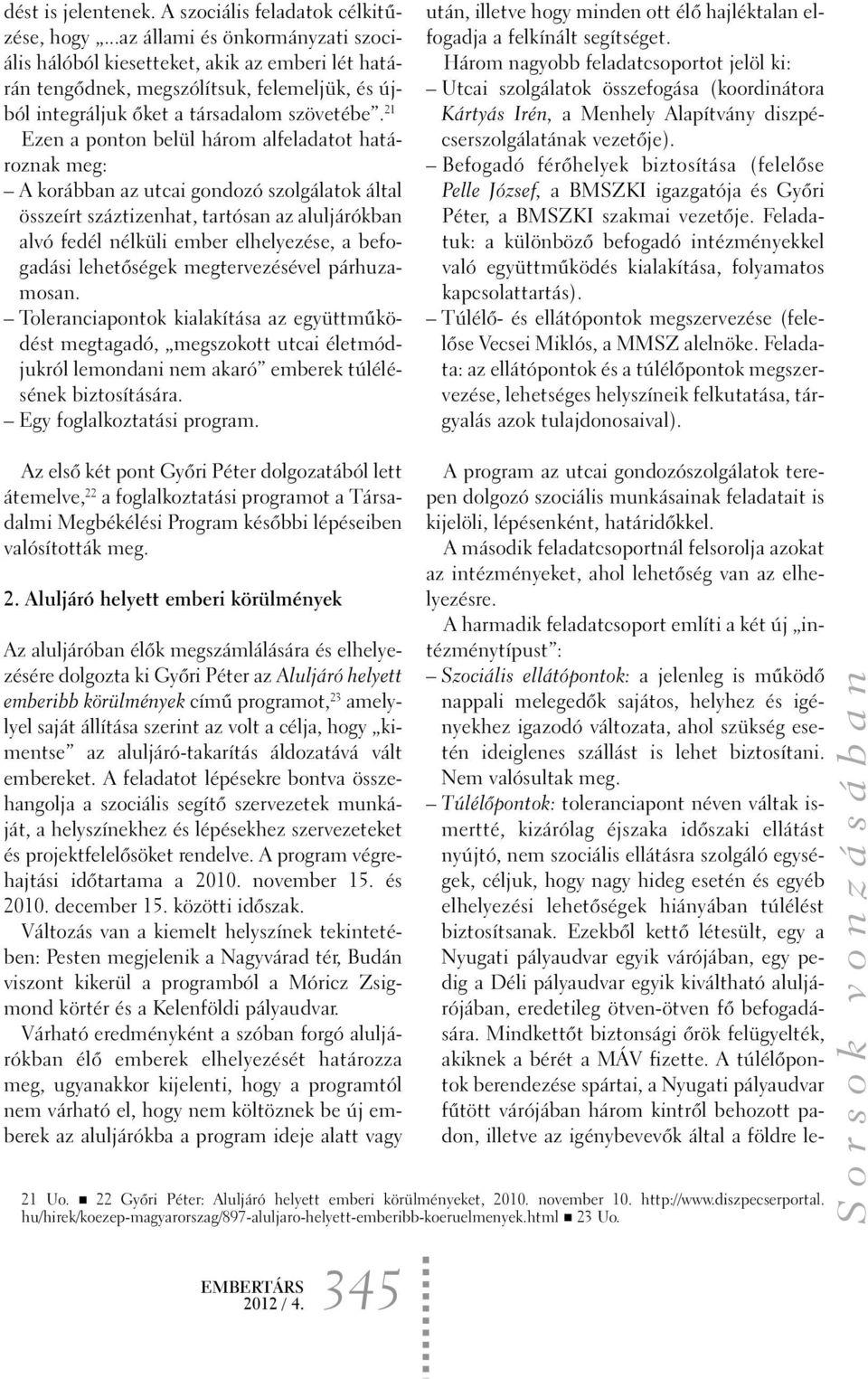 21 Ezen a ponton belül három alfeladatot határoznak meg: A korábban az utcai gondozó szolgálatok által összeírt száztizenhat, tartósan az aluljárókban alvó fedél nélküli ember elhelyezése, a