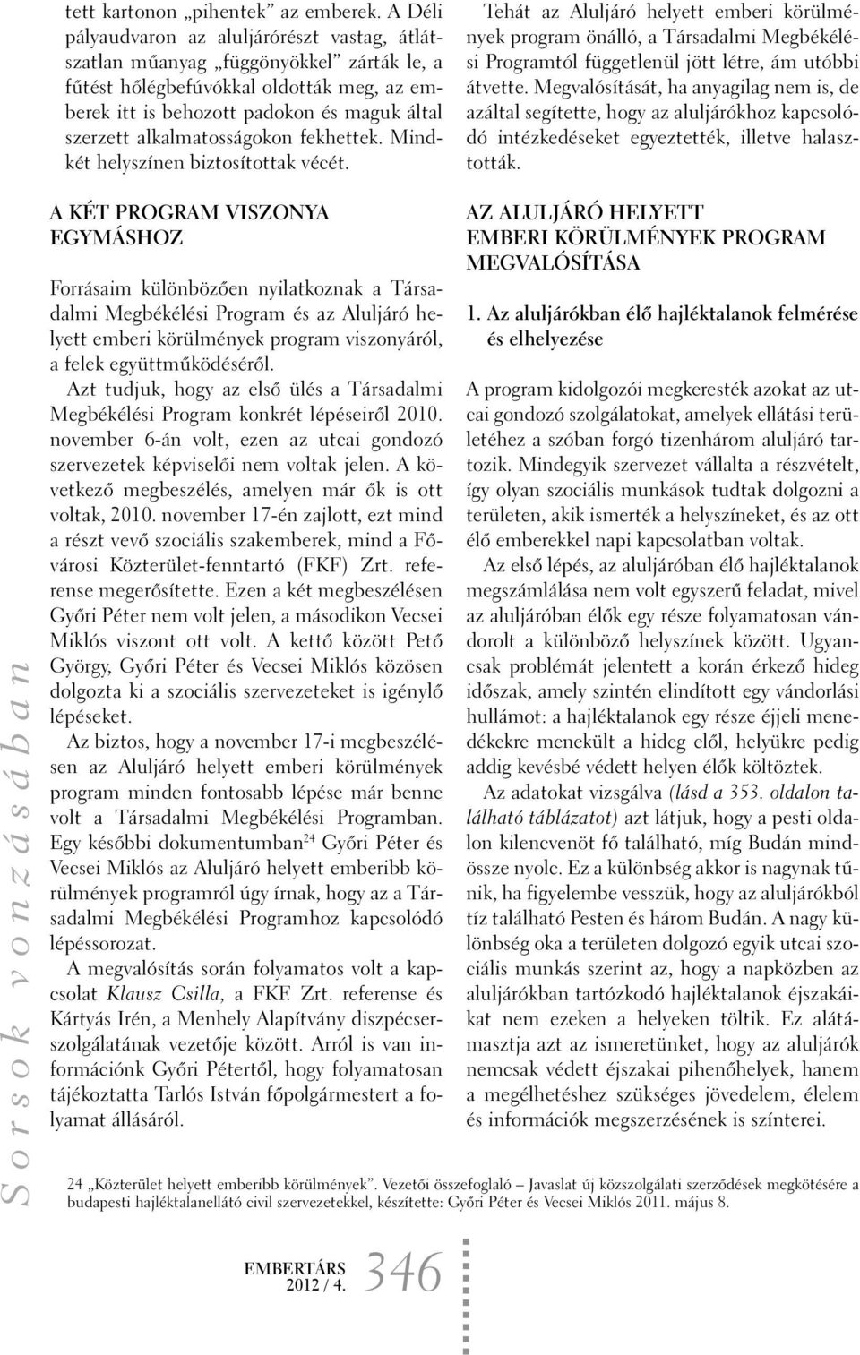 alkalmatosságokon fekhettek. Mindkét helyszínen biztosítottak vécét.