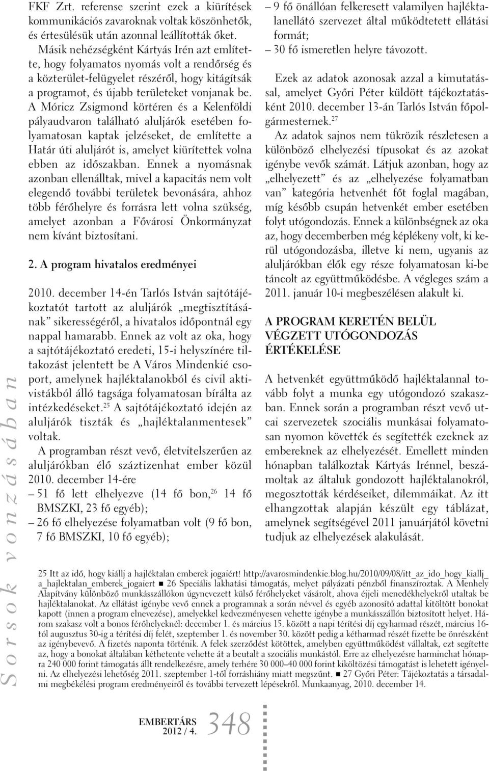 A Móricz Zsigmond körtéren és a Kelenföldi pályaudvaron található aluljárók esetében folyamatosan kaptak jelzéseket, de említette a Határ úti aluljárót is, amelyet kiürítettek volna ebben az