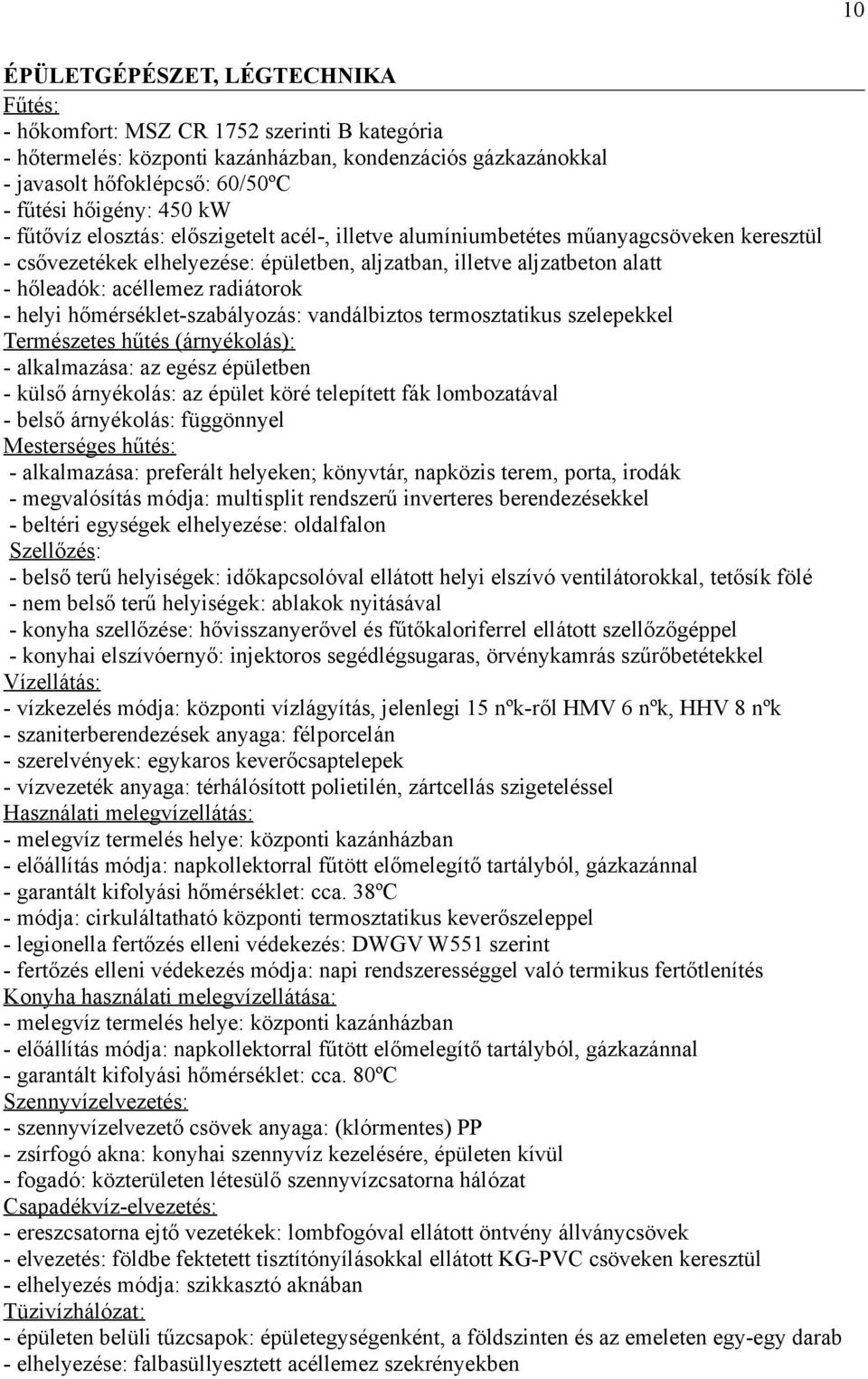 - helyi hőmérséklet-szabályozás: vandálbiztos termosztatikus szelepekkel Természetes hűtés (árnyékolás): - alkalmazása: az egész épületben - külső árnyékolás: az épület köré telepített fák