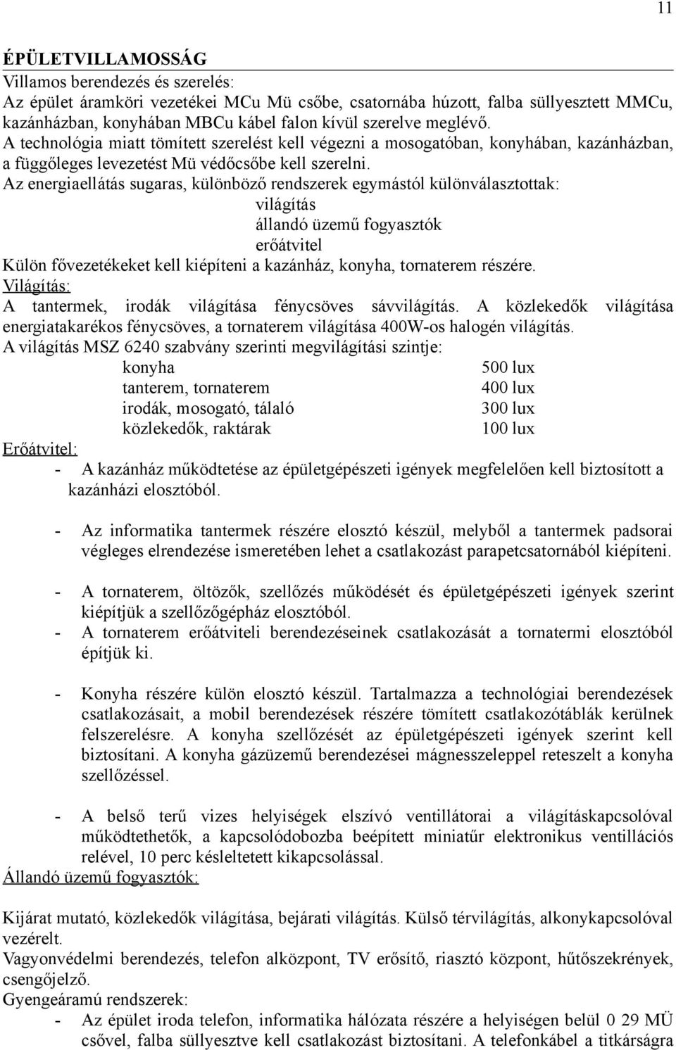 Az energiaellátás sugaras, különböző rendszerek egymástól különválasztottak: világítás állandó üzemű fogyasztók erőátvitel Külön fővezetékeket kell kiépíteni a kazánház, konyha, tornaterem részére.