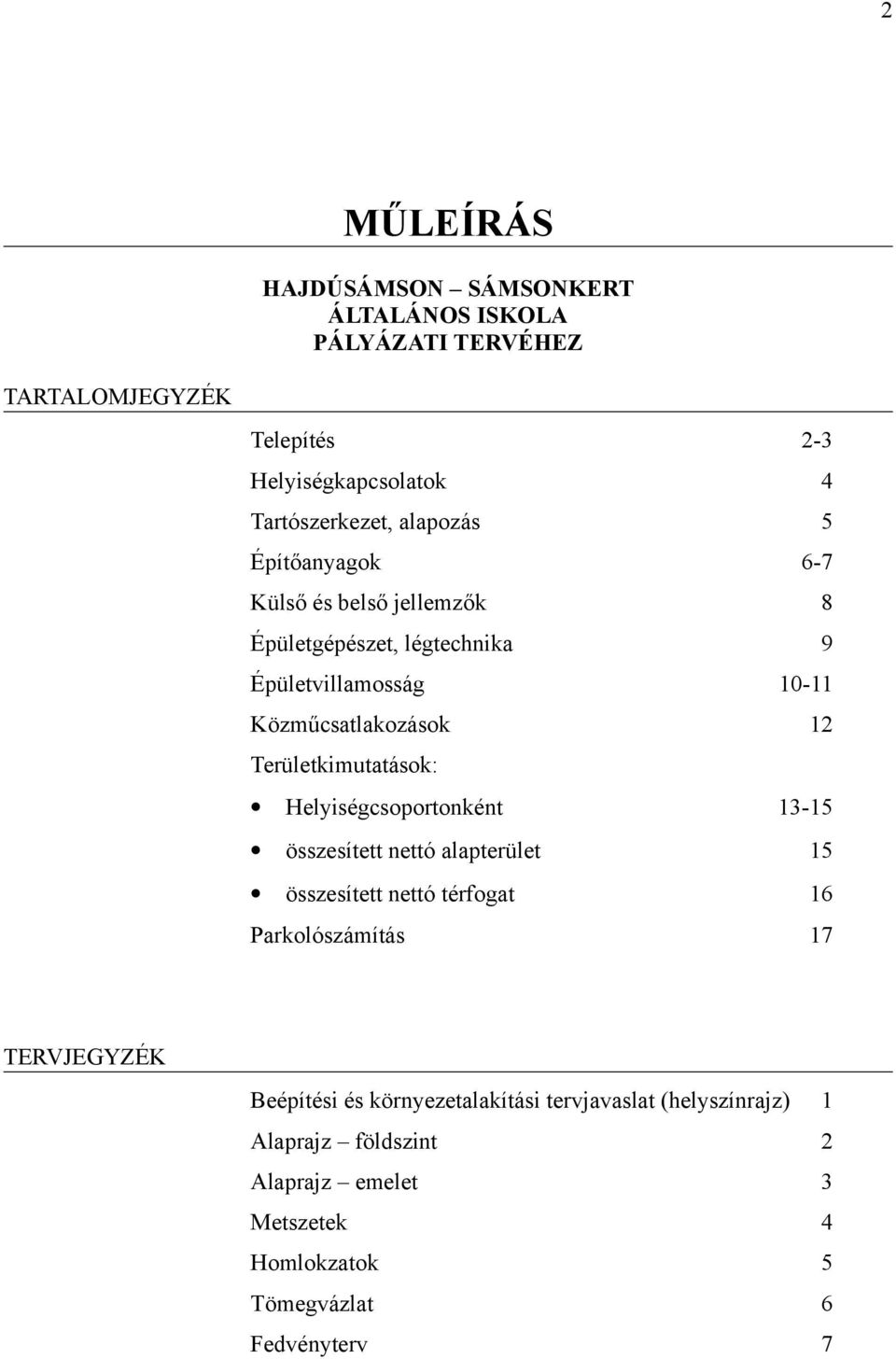 Területkimutatások: Helyiségcsoportonként 3-5 összesített nettó alapterület 5 összesített nettó térfogat 6 Parkolószámítás 7 TERVJEGYZÉK