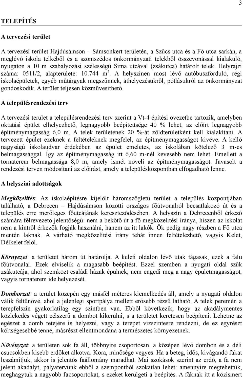 A helyszínen most lévő autóbuszforduló, régi iskolaépületek, egyéb műtárgyak megszűnnek, áthelyezésükről, pótlásukról az önkormányzat gondoskodik. A terület teljesen közművesíthető.