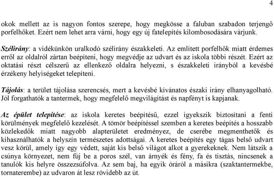 Ezért az oktatási részt célszerű az ellenkező oldalra helyezni, s északkeleti irányból a kevésbé érzékeny helyiségeket telepíteni.