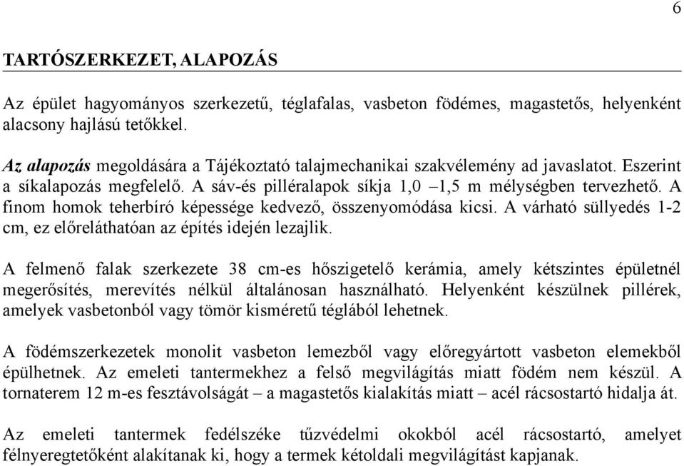 A finom homok teherbíró képessége kedvező, összenyomódása kicsi. A várható süllyedés -2 cm, ez előreláthatóan az építés idején lezajlik.