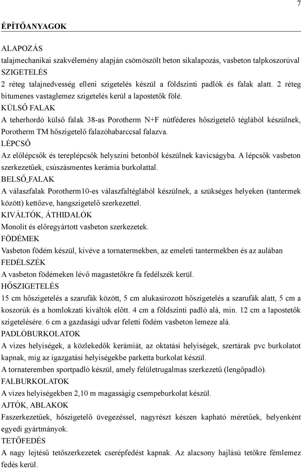 KÜLSŐ FALAK A teherhordó külső falak 38-as Porotherm N+F nútféderes hőszigetelő téglából készülnek, Porotherm TM hőszigetelő falazóhabarccsal falazva.