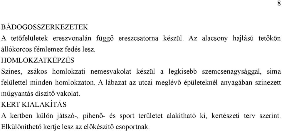 HOMLOKZATKÉPZÉS Színes, zsákos homlokzati nemesvakolat készül a legkisebb szemcsenagysággal, sima felülettel minden homlokzaton.