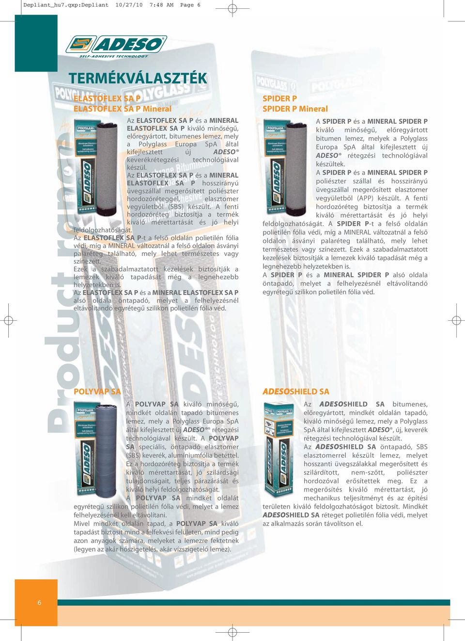 Polyglass Europa SpA által kifejlesztett új ADESO keverékrétegzési technológiával készül.