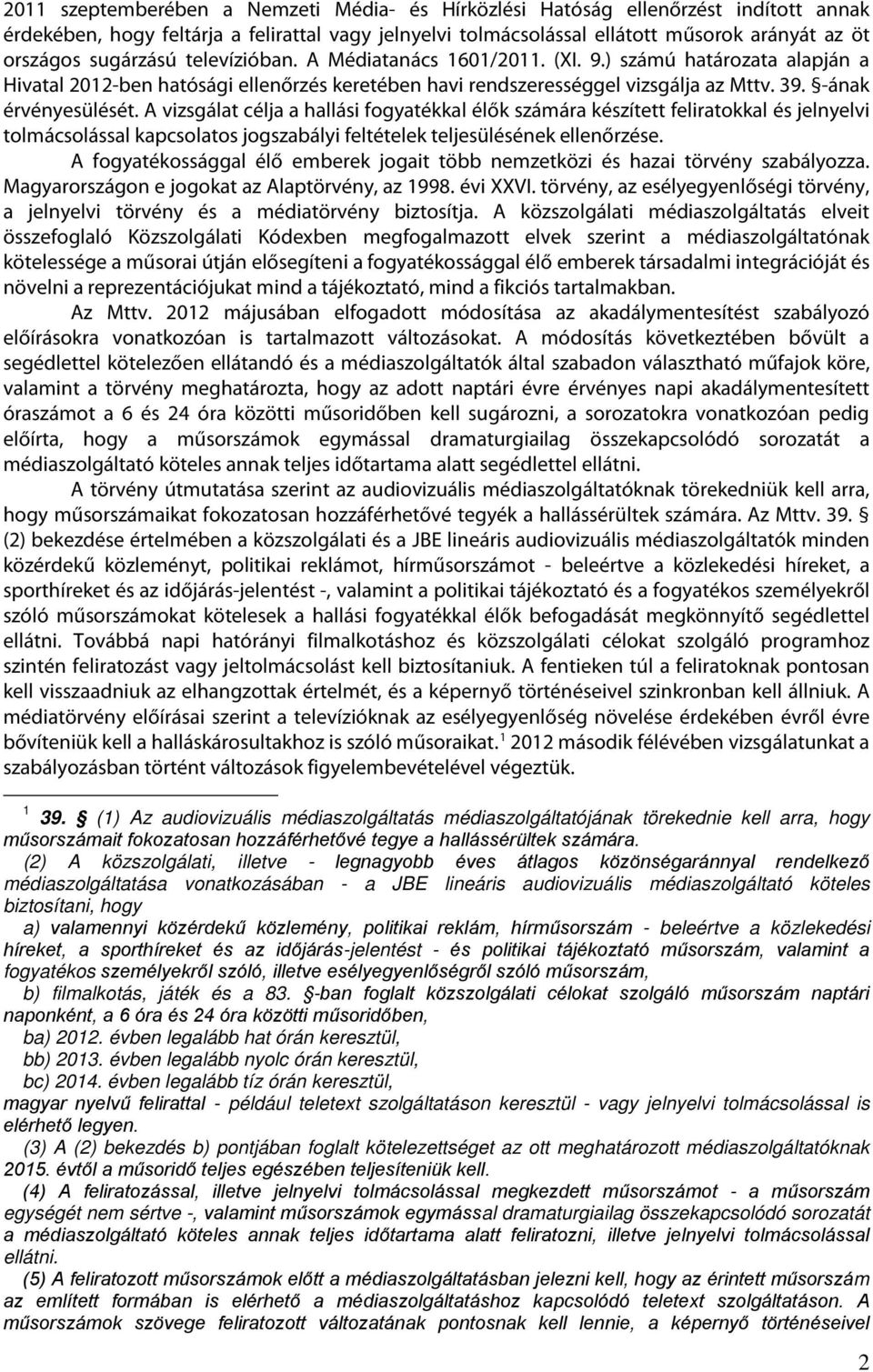 A vizsgálat célja a hallási fogyatékkal élők számára készített feliratokkal és jelnyelvi tolmácsolással kapcsolatos jogszabályi feltételek teljesülésének ellenőrzése.