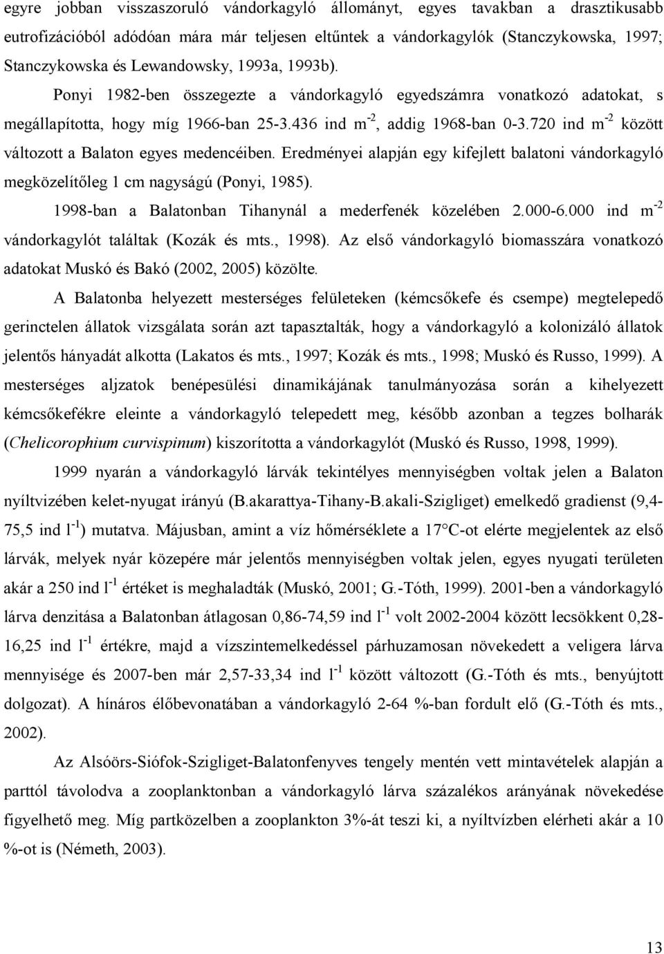 72 ind m -2 között változott a Balaton egyes medencéiben. Eredményei alapján egy kifejlett balatoni vándorkagyló megközelítőleg 1 cm nagyságú (Ponyi, 1985).