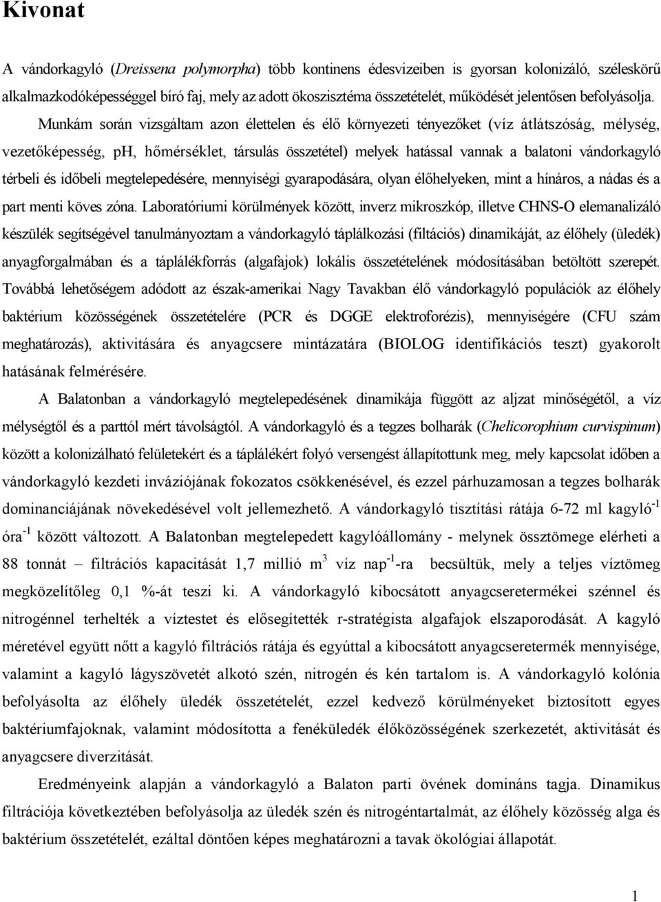 Munkám során vizsgáltam azon élettelen és élő környezeti tényezőket (víz átlátszóság, mélység, vezetőképesség, ph, hőmérséklet, társulás összetétel) melyek hatással vannak a balatoni vándorkagyló