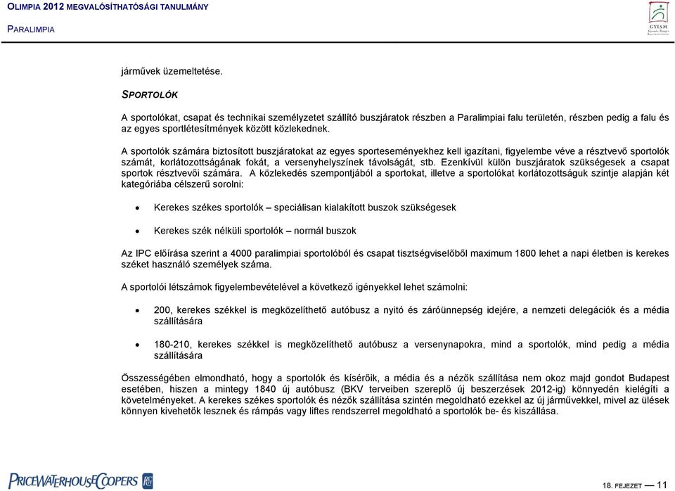 A sportolók számára biztosított buszjáratokat az egyes sporteseményekhez kell igazítani, figyelembe véve a résztvevő sportolók számát, korlátozottságának fokát, a versenyhelyszínek távolságát, stb.