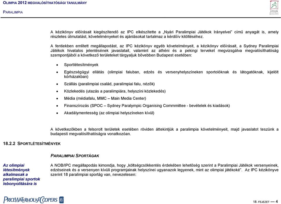 A fentiekben említett megállapodást, az IPC kézikönyv egyéb követelményeit, a kézikönyv előírásait, a Sydney Paralimpiai Játékok hivatalos jelentésének javaslatait, valamint az athéni és a pekingi