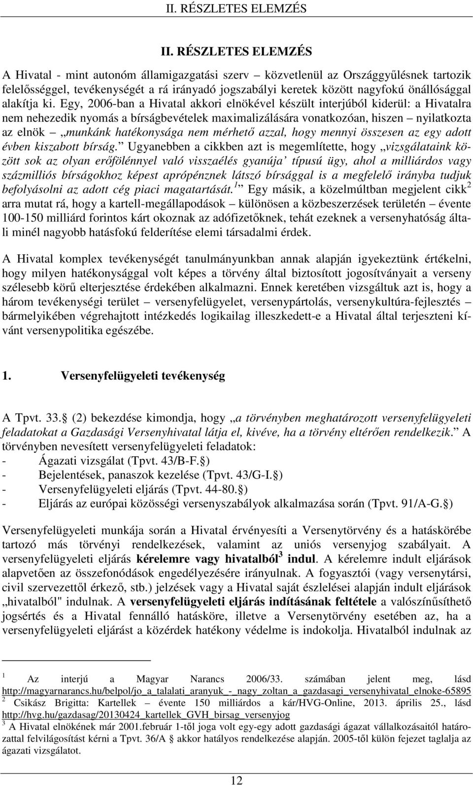 Egy, 2006-ban a Hivatal akkori elnökével készült interjúból kiderül: a Hivatalra nem nehezedik nyomás a bírságbevételek maximalizálására vonatkozóan, hiszen nyilatkozta az elnök munkánk hatékonysága