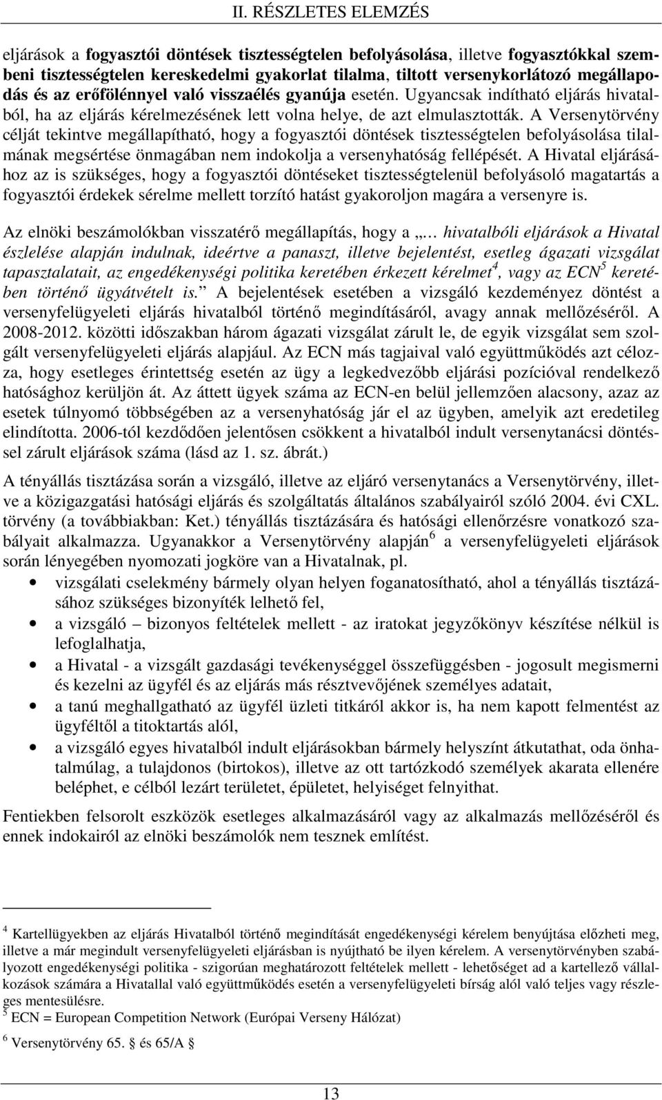 A Versenytörvény célját tekintve megállapítható, hogy a fogyasztói döntések tisztességtelen befolyásolása tilalmának megsértése önmagában nem indokolja a versenyhatóság fellépését.