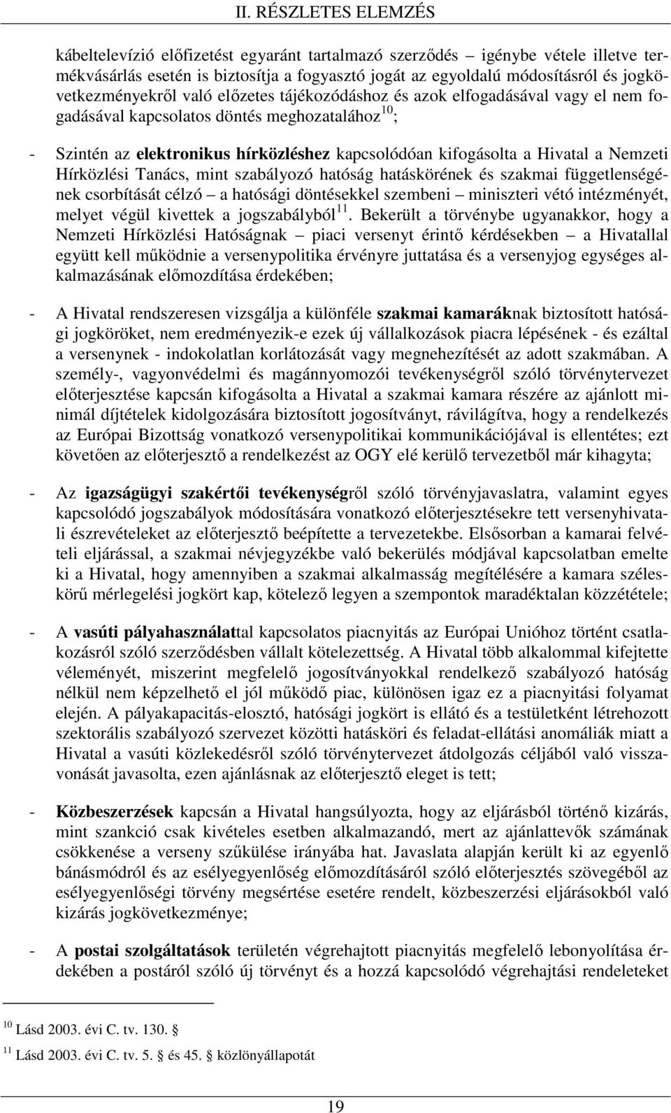 Tanács, mint szabályozó hatóság hatáskörének és szakmai függetlenségének csorbítását célzó a hatósági döntésekkel szembeni miniszteri vétó intézményét, melyet végül kivettek a jogszabályból 11.