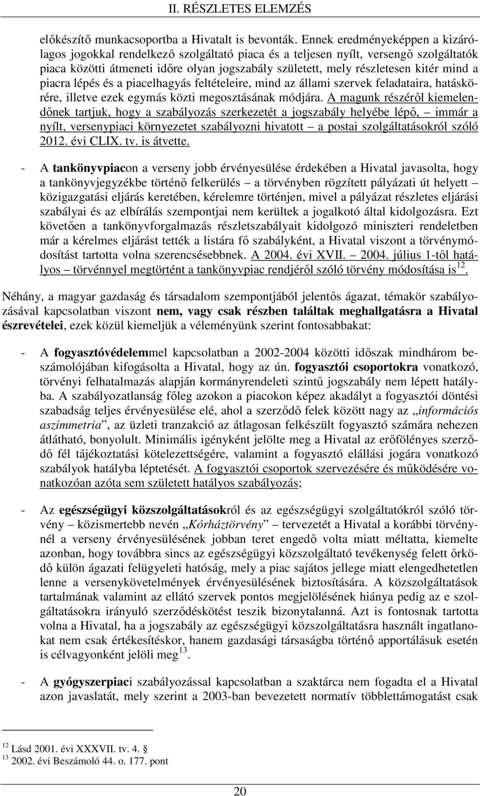 mind a piacra lépés és a piacelhagyás feltételeire, mind az állami szervek feladataira, hatáskörére, illetve ezek egymás közti megosztásának módjára.
