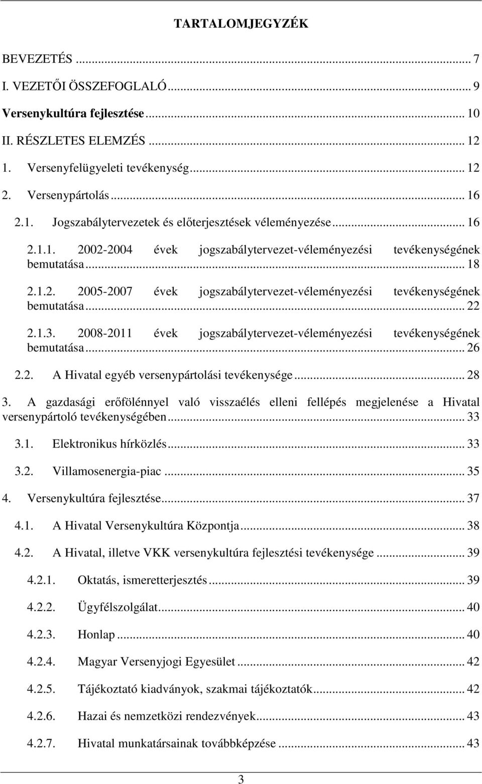 2008-2011 évek jogszabálytervezet-véleményezési tevékenységének bemutatása... 26 2.2. A Hivatal egyéb versenypártolási tevékenysége... 28 3.