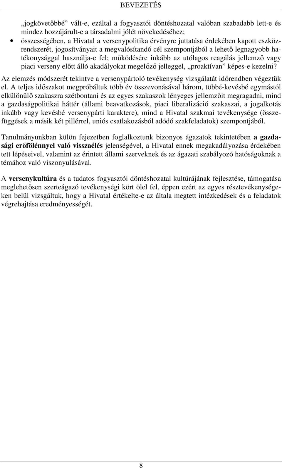 jellemzı vagy piaci verseny elıtt álló akadályokat megelızı jelleggel, proaktívan képes-e kezelni? Az elemzés módszerét tekintve a versenypártoló tevékenység vizsgálatát idırendben végeztük el.