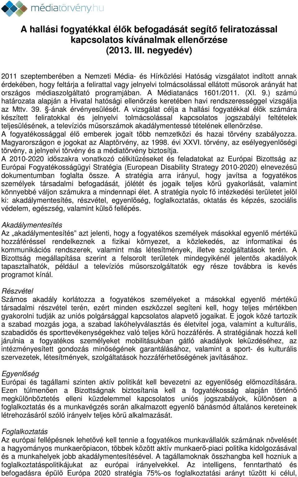 országos médiaszolgáltató programjában. A Médiatanács 1601/2011. (XI. 9.) számú határozata alapján a Hivatal hatósági ellenőrzés keretében havi rendszerességgel vizsgálja az Mttv. 39.