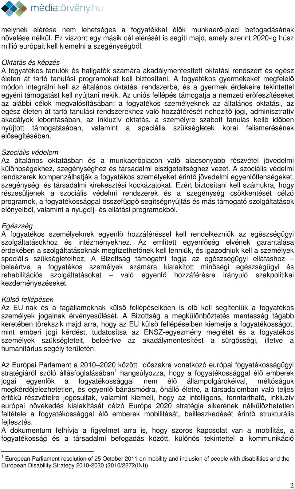 Oktatás és képzés A fogyatékos tanulók és hallgatók számára akadálymentesített oktatási rendszert és egész életen át tartó tanulási programokat kell biztosítani.