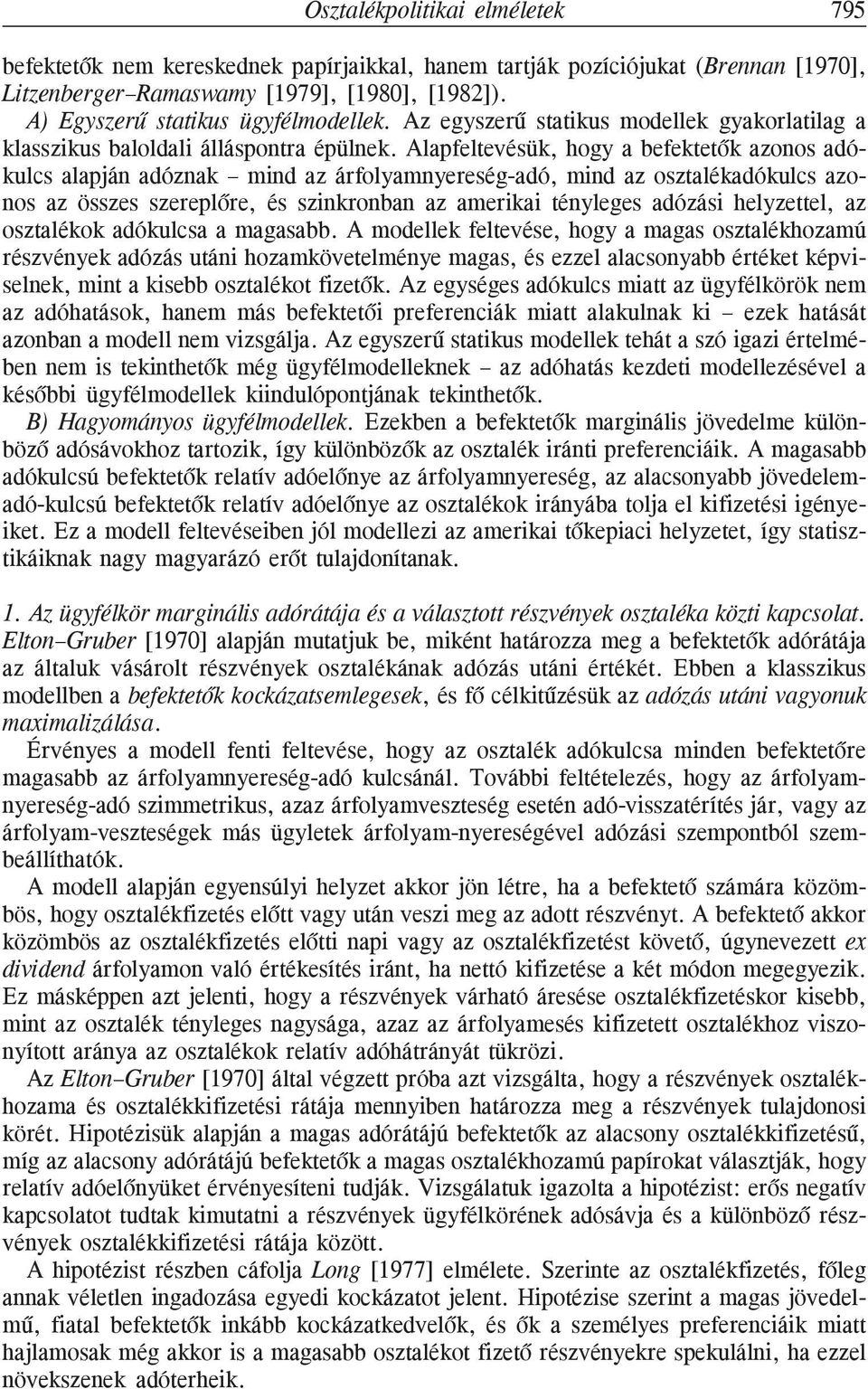 Alapfeltevésük, hogy a befektetõk azonos adókulcs alapján adóznak mind az árfolyamnyereség-adó, mind az osztalékadókulcs azonos az összes szereplõre, és szinkronban az amerikai tényleges adózási