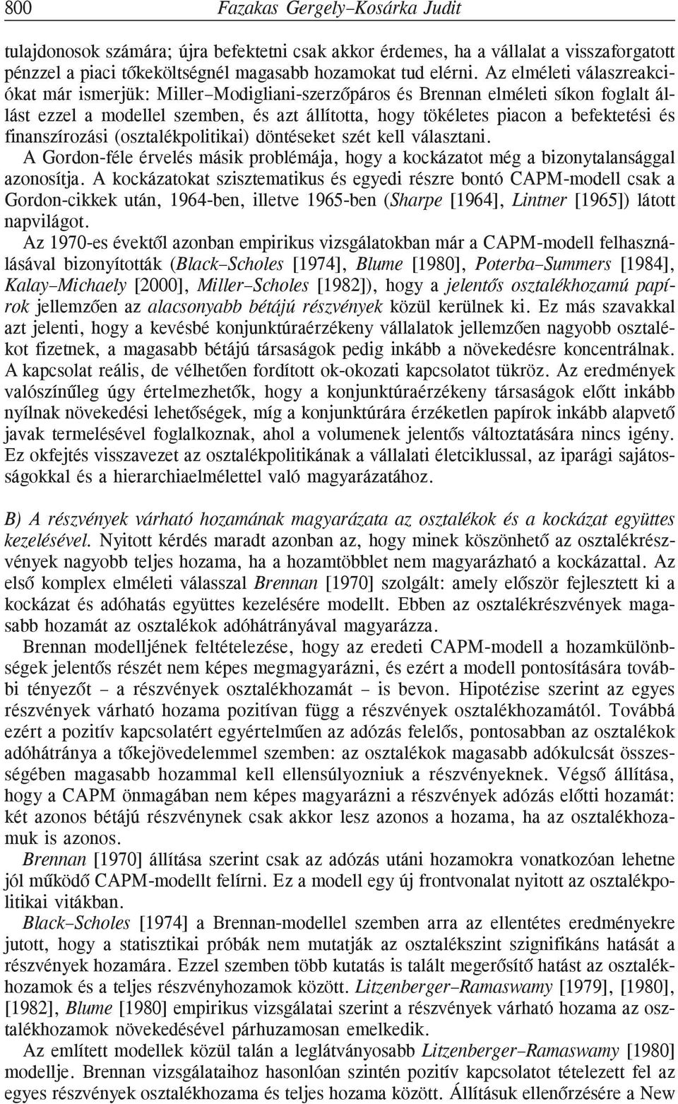 finanszírozási (osztalékpolitikai) döntéseket szét kell választani. A Gordon-féle érvelés másik problémája, hogy a kockázatot még a bizonytalansággal azonosítja.