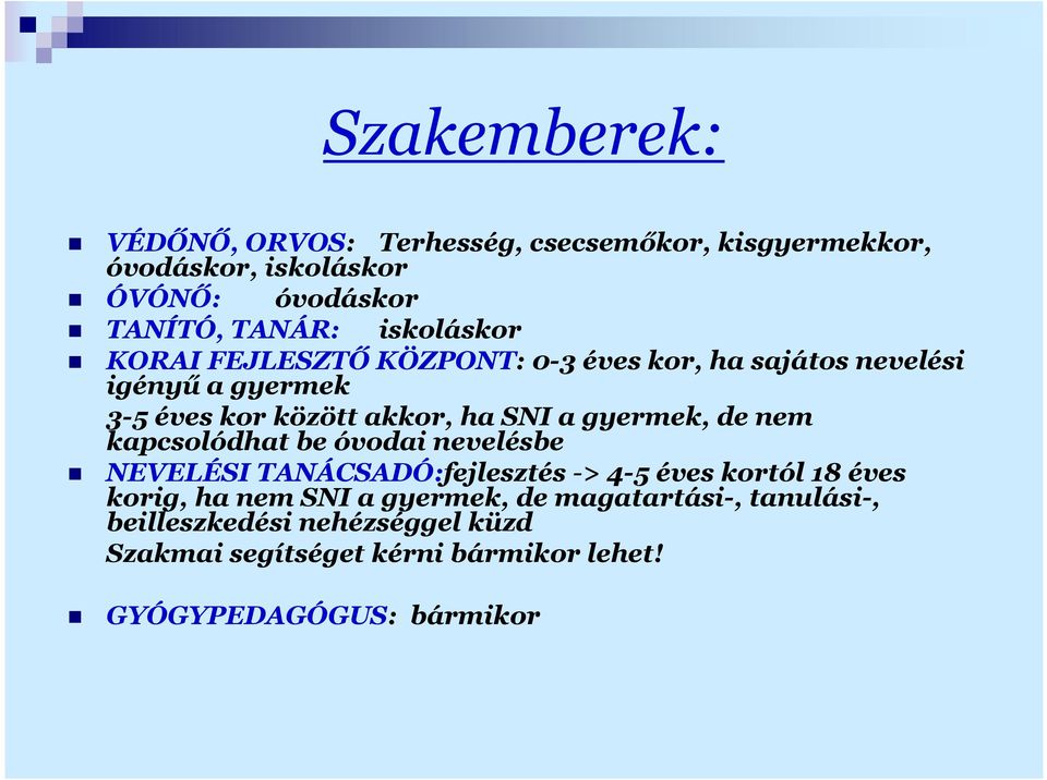 gyermek, de nem kapcsolódhat be óvodai nevelésbe NEVELÉSI TANÁCSADÓ:fejlesztés -> 4-5 éves kortól 18 éves korig, ha nem SNI a