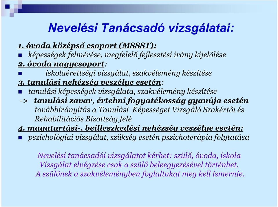 tanulási nehézség veszélye esetén: tanulási képességek vizsgálata, szakvélemény készítése -> tanulási zavar, értelmi fogyatékosság gyanúja esetén továbbirányítás a Tanulási Képességet